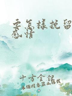 要怎样挽留一段感情 要怎样挽留一段感情