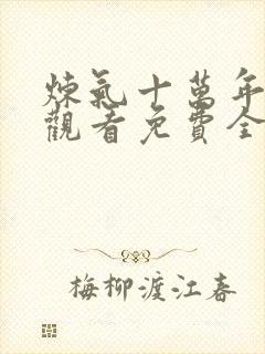 炼气十万年在线观看免费全集 炼气十万年在线观看免费全集