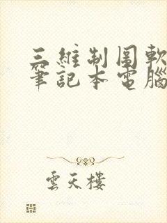 三维制图软件对笔记本电脑的配置要求 三维制图软件对笔记本电脑的配置要求