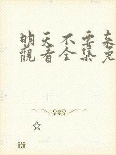 明天不要来在线观看全集免费播放 明天不要来在线观看全集免费播放