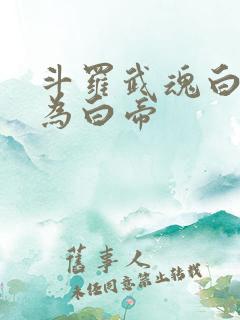 斗罗武魂白虎吾为白帝
