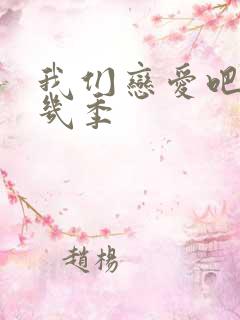 我们恋爱吧一共几季 我们恋爱吧一共几季