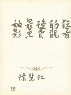 她最后的狂欢电影免费观看高清版