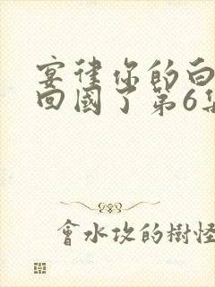 宴律你的白月光回国了第6集