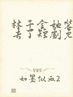 林千金她装不下去了短剧免费观看
