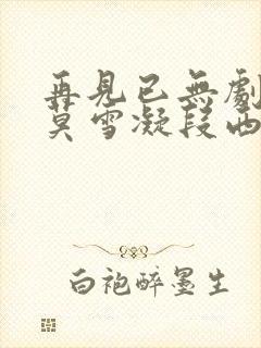再见已无剧中人莫雪凝段西辰宁心怡阅读全
