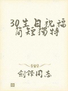 30生日祝福语 简短独特 30生日祝福语 简短独特