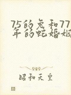 75的兔和77年的蛇婚姻如何