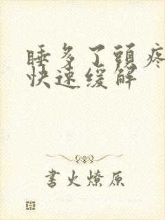 睡多了头疼怎么快速缓解