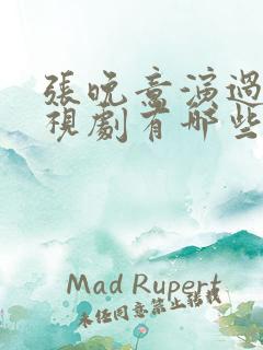 张晚意演过的电视剧有哪些 张晚意演过的电视剧有哪些