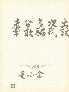 老公多次出轨经常欺骗我该怎么办