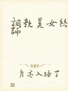 调教美女丝袜老师