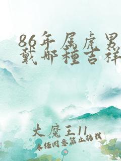 86年属虎男佩戴哪种吉祥物招财