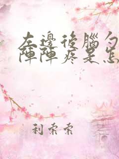 左边后脑勺疼一阵阵疼是怎么回事 左边后脑勺疼一阵阵疼是怎么回事