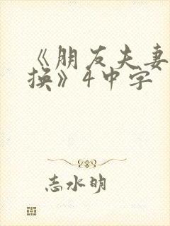 《朋友夫妻:交换》4中字