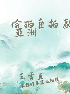偷拍自拍 欧美 亚洲