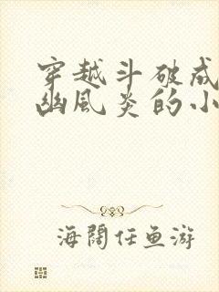 穿越斗破成为九幽风炎的小说