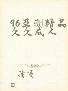96亚洲精品久久久成人