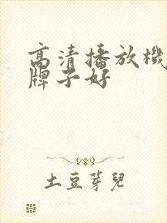 高清播放机什么牌子好 高清播放机什么牌子好