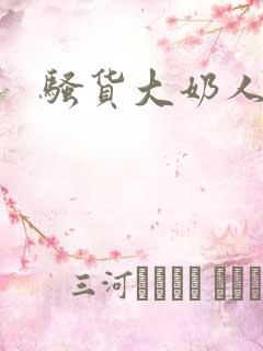 骚货大奶人妻 骚货大奶人妻