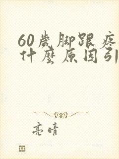 60岁脚跟疼是什么原因引起的