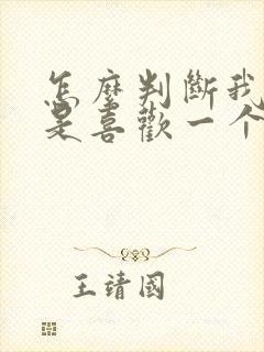 怎么判断我是不是喜欢一个人 怎么判断我是不是喜欢一个人