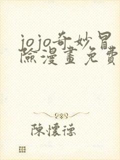 jojo奇妙冒险漫画免费阅读 jojo奇妙冒险漫画免费阅读