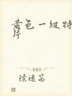 黄色一级特黄大片
