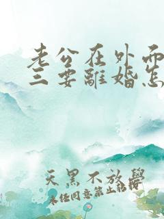 老公在外面有小三要离婚怎么挽回