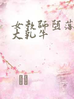 女教师堕落调教大乳牛 女教师堕落调教大乳牛