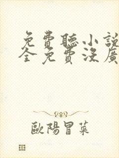 免费听小说软件全免费没广告 免费听小说软件全免费没广告