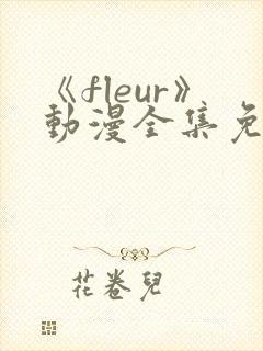 《fleur》动漫全集免费观看