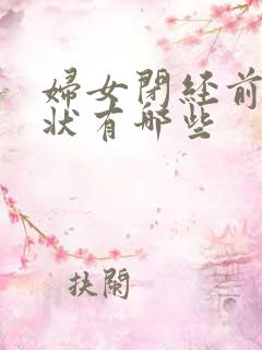 妇女闭经前的症状有哪些 妇女闭经前的症状有哪些