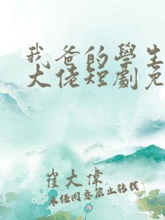 我爸的学生都是大佬短剧免费观看