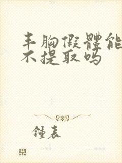 丰胸假体能终生不提取吗 丰胸假体能终生不提取吗