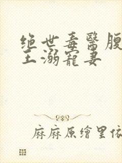 绝世毒医腹黑蛇王溺宠妻 绝世毒医腹黑蛇王溺宠妻