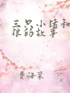 三只小猪和大灰狼的故事