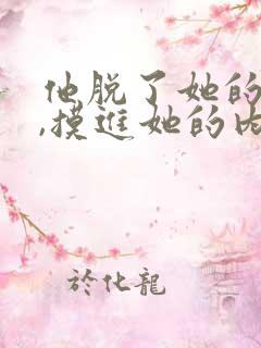 他脱了她的裤子,摸进她的内裤吻