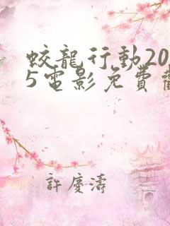 蛟龙行动2025电影免费观看高清