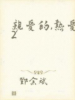 亲爱的,热爱的2