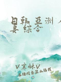 日韩 亚洲 人妻 综合