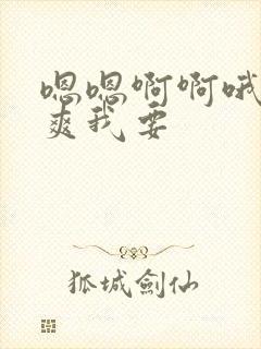 嗯嗯啊啊哦哦好爽我要