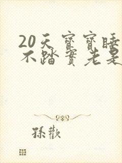 20天宝宝睡觉不踏实老是哼哼唧唧使劲 20天宝宝睡觉不踏实老是哼哼唧唧使劲