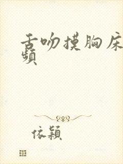舌吻摸胸床戏视频