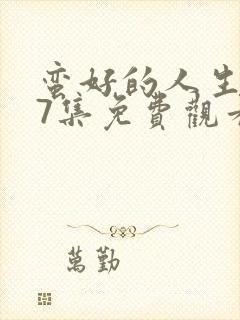 蛮好的人生第37集免费观看
