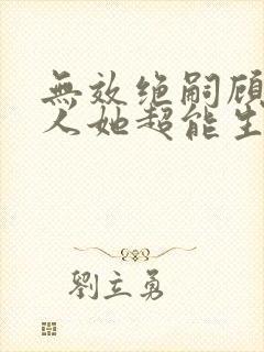 无效绝嗣顾总夫人她超能生短剧免费观看全集