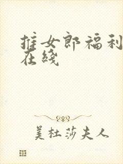 推女郎福利视频在线
