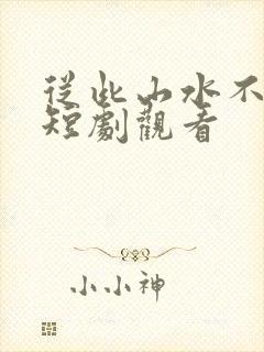 从此山水不相逢短剧观看