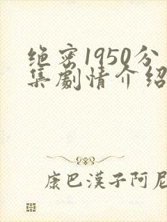 绝密1950分集剧情介绍