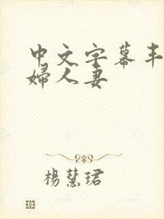 中文字幕丰满熟妇人妻